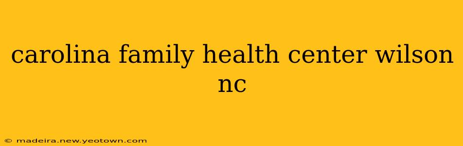 carolina family health center wilson nc