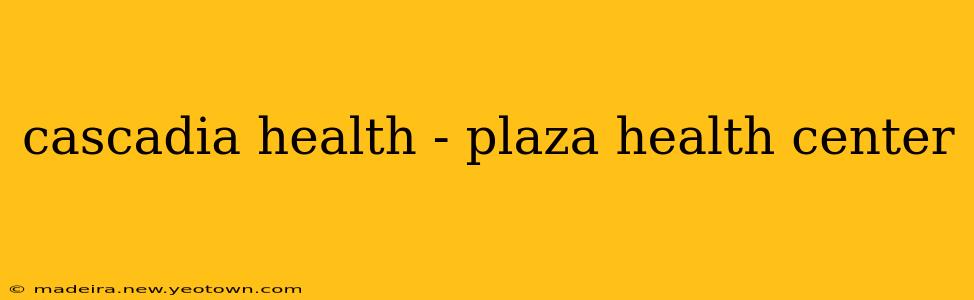 cascadia health - plaza health center