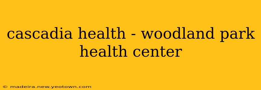 cascadia health - woodland park health center