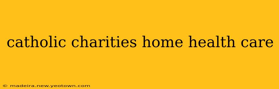 catholic charities home health care