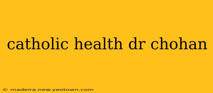 catholic health dr chohan