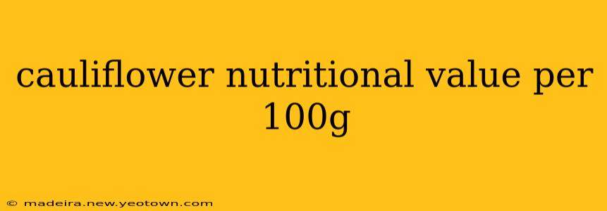 cauliflower nutritional value per 100g