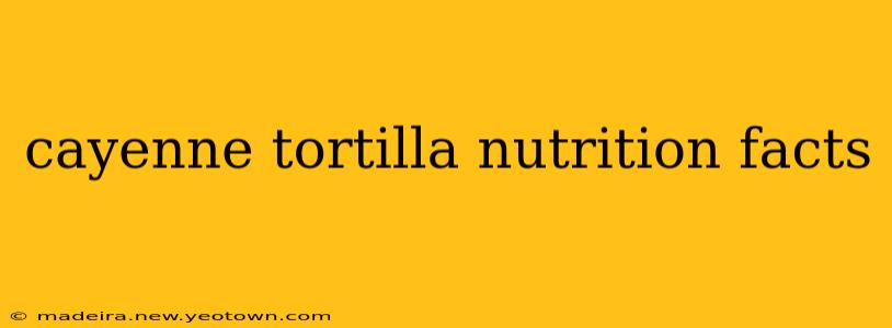 cayenne tortilla nutrition facts