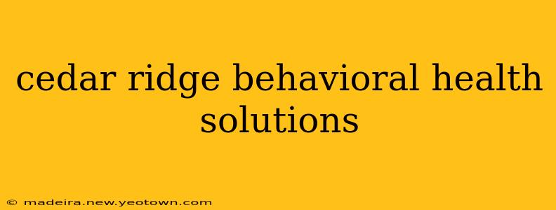 cedar ridge behavioral health solutions