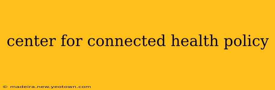 center for connected health policy