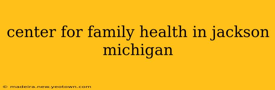 center for family health in jackson michigan