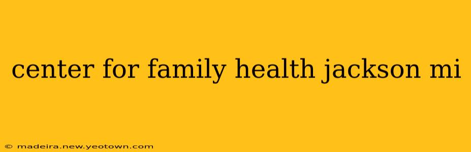 center for family health jackson mi