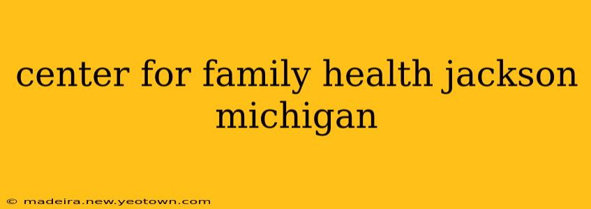 center for family health jackson michigan