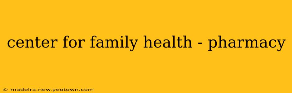 center for family health - pharmacy