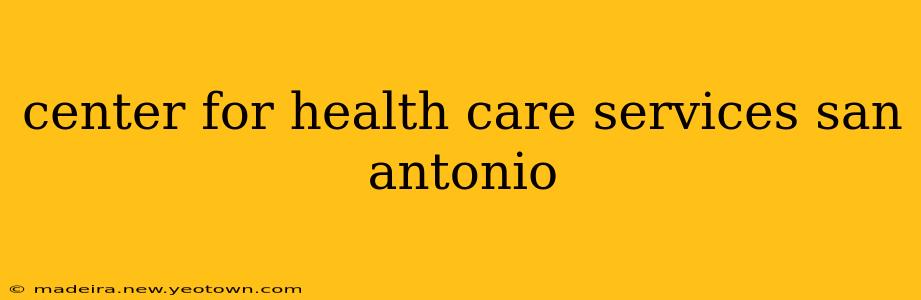 center for health care services san antonio