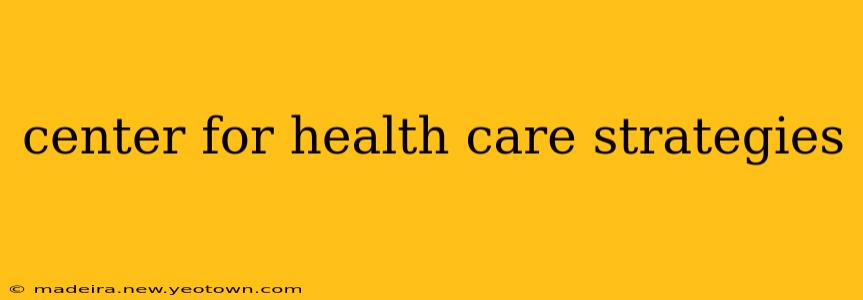 center for health care strategies