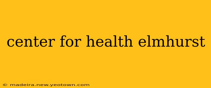 center for health elmhurst