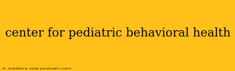 center for pediatric behavioral health