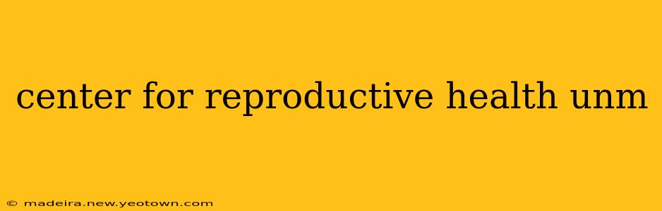 center for reproductive health unm