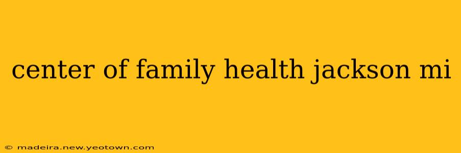 center of family health jackson mi