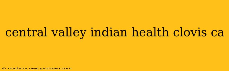 central valley indian health clovis ca