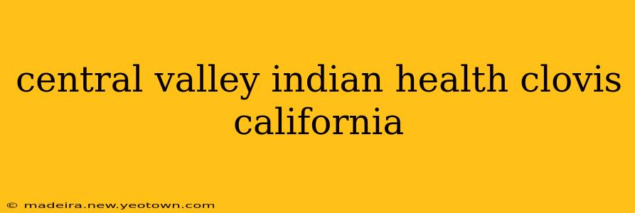 central valley indian health clovis california