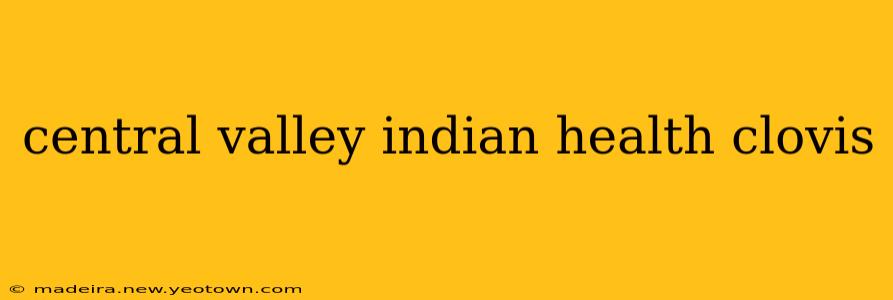 central valley indian health clovis