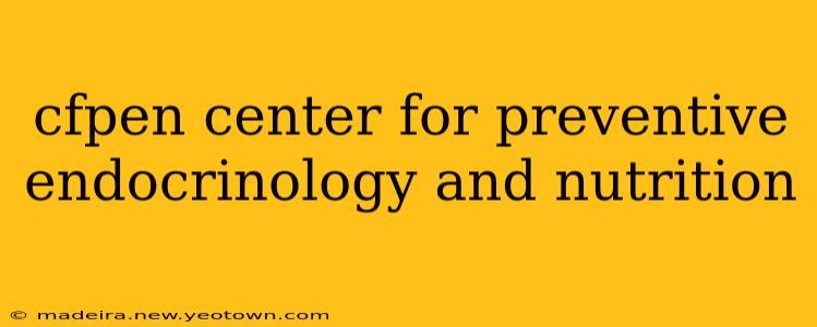 cfpen center for preventive endocrinology and nutrition