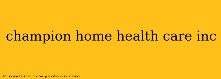 champion home health care inc