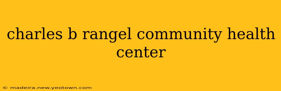 charles b rangel community health center