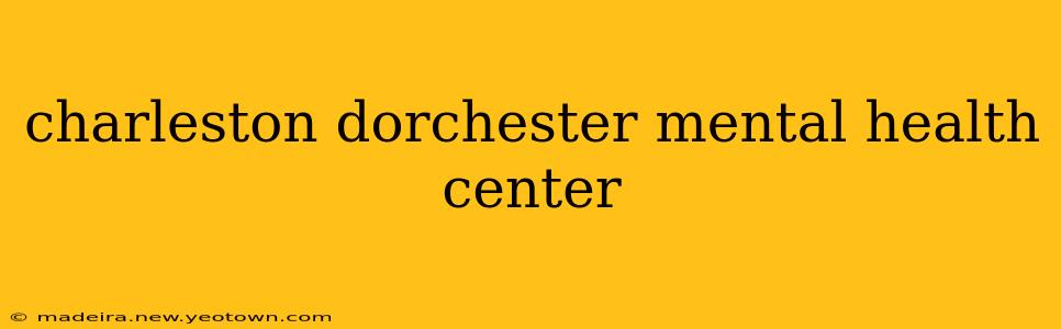 charleston dorchester mental health center