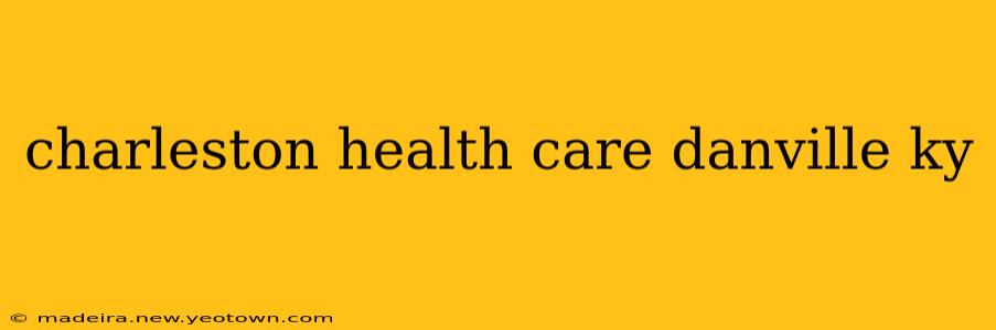 charleston health care danville ky