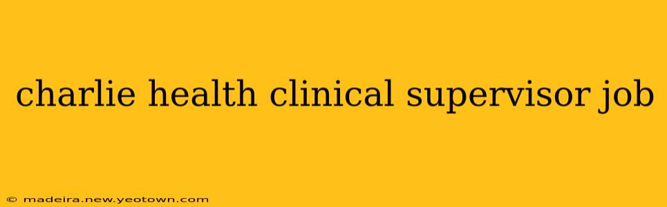 charlie health clinical supervisor job