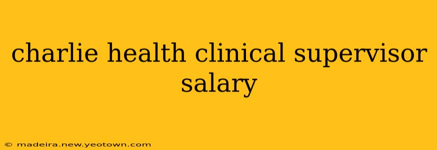 charlie health clinical supervisor salary