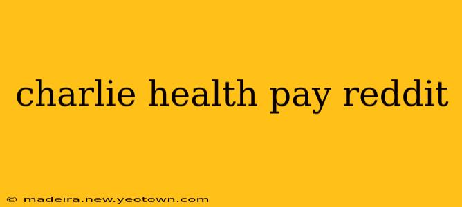 charlie health pay reddit