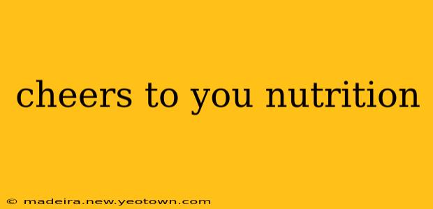 cheers to you nutrition