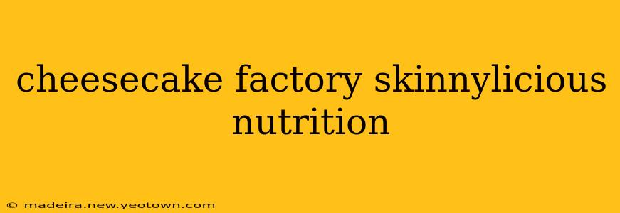 cheesecake factory skinnylicious nutrition