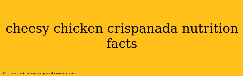 cheesy chicken crispanada nutrition facts
