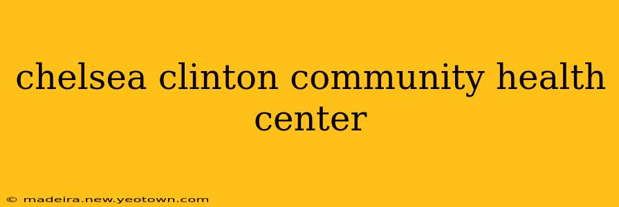 chelsea clinton community health center