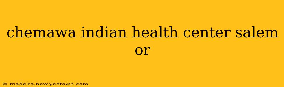 chemawa indian health center salem or