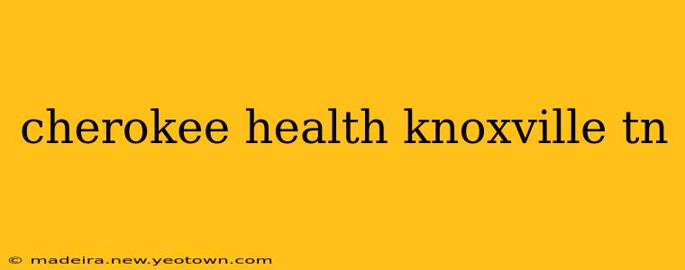 cherokee health knoxville tn