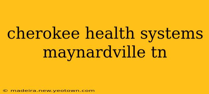 cherokee health systems maynardville tn