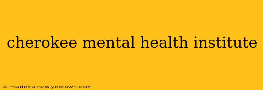 cherokee mental health institute