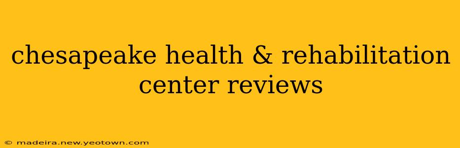 chesapeake health & rehabilitation center reviews