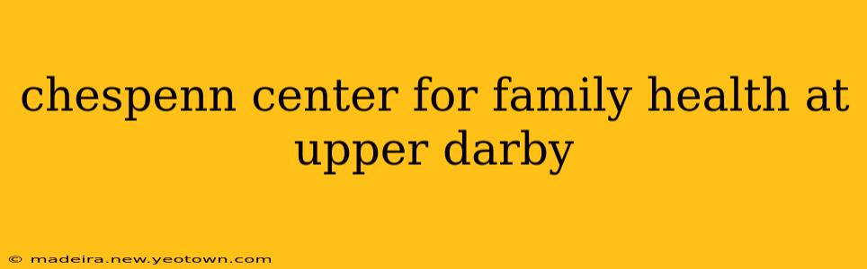 chespenn center for family health at upper darby