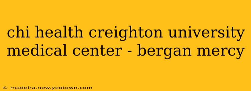 chi health creighton university medical center - bergan mercy