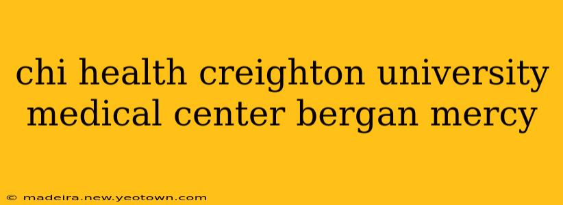 chi health creighton university medical center bergan mercy