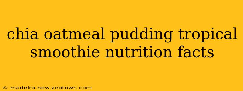 chia oatmeal pudding tropical smoothie nutrition facts