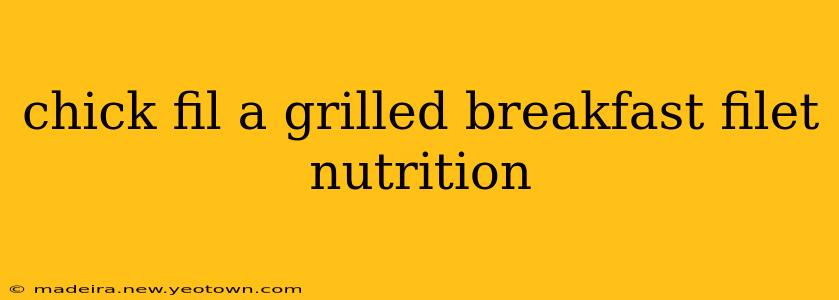 chick fil a grilled breakfast filet nutrition