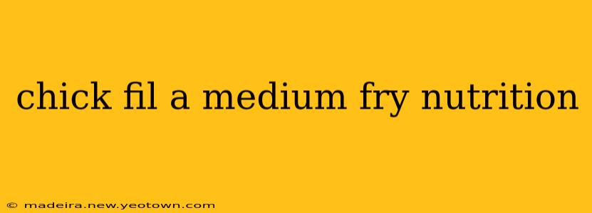 chick fil a medium fry nutrition