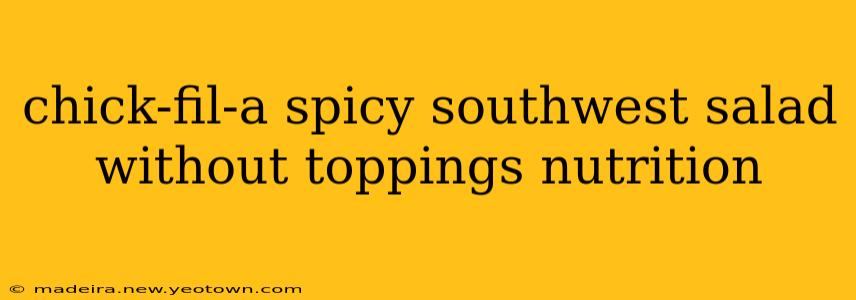 chick-fil-a spicy southwest salad without toppings nutrition