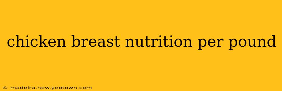 chicken breast nutrition per pound
