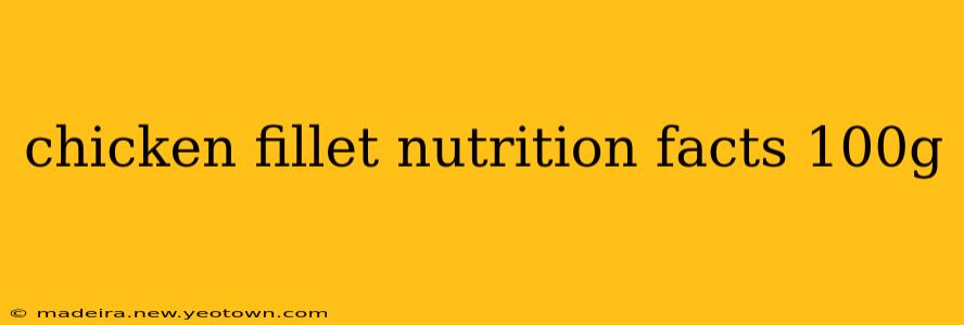 chicken fillet nutrition facts 100g