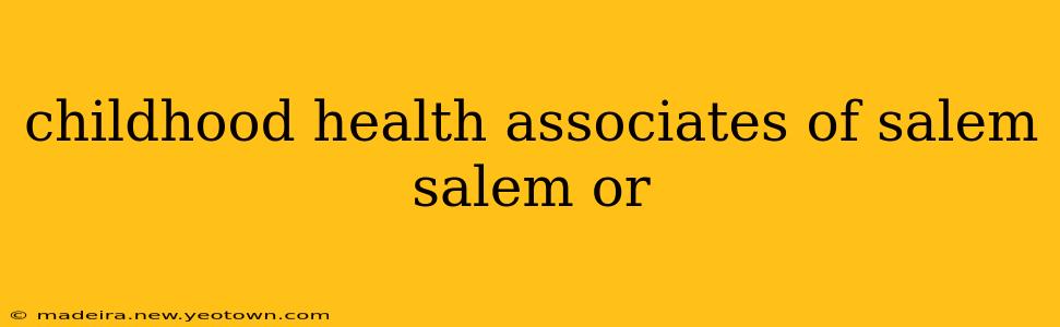 childhood health associates of salem salem or