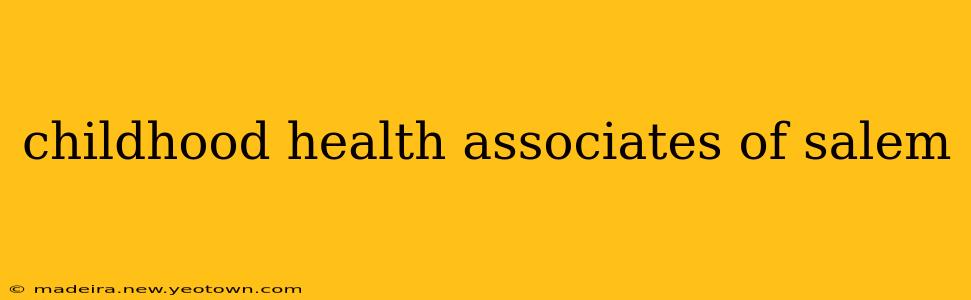 childhood health associates of salem